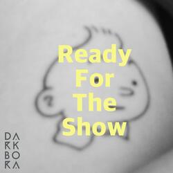 Ready For The Show