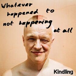 Whatever Happened To Not Happening At All