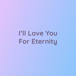 I'll Love You For Eternity