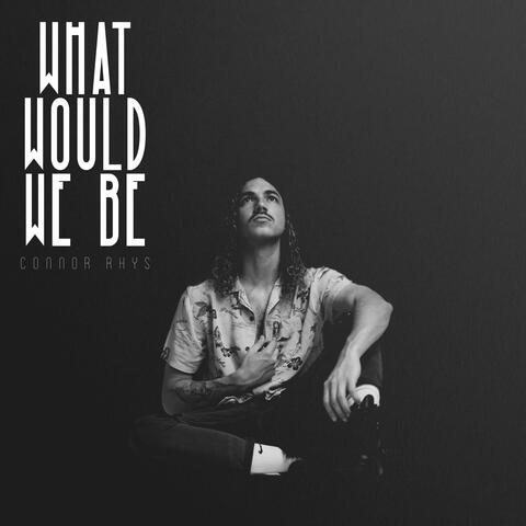 What Would We Be