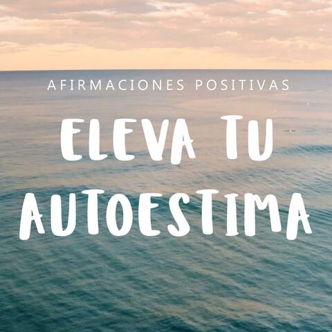 SUBE TU AUTOESTIMA: Afirmaciones Positivas | Ten Motivación, Amor Propio y Confianza
