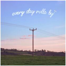 Every Day Rolls By