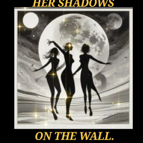 HER SHADOWS ON THE WALL
