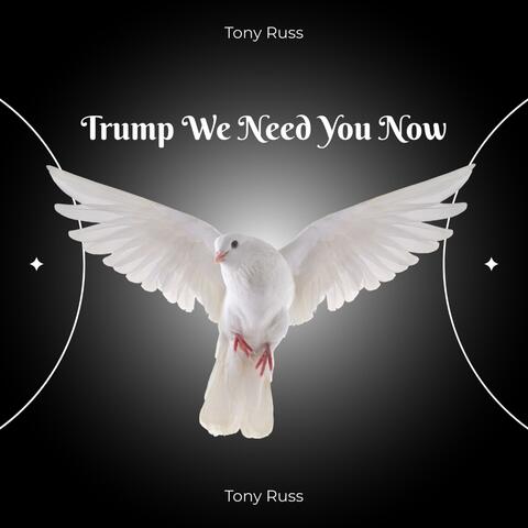 Trump We Need You Now