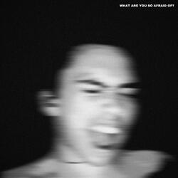 What Are You So Afraid Of?