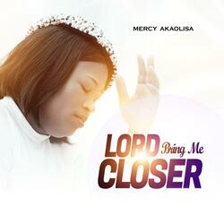 Lord Bring Me Closer