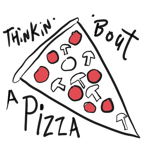 Thinkin Bout A Pizza