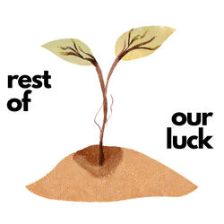 Rest Of Our Luck