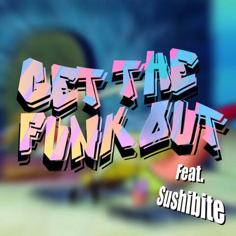 GET THE FUNK OUT (feat. sushibite)