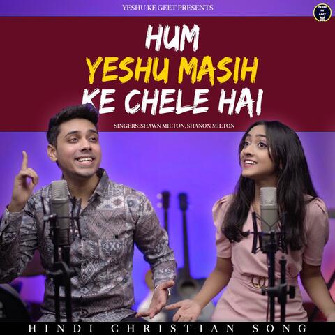 Hum Yeshu Masih Ke Chele Hai (feat. Shawn Milton & Shanon Milton)