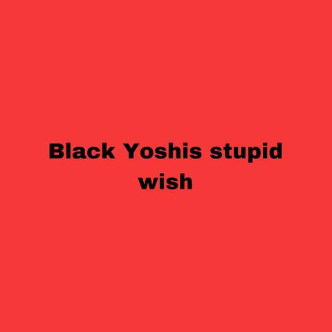 Black yoshis stupid wish (feat. smgethan)