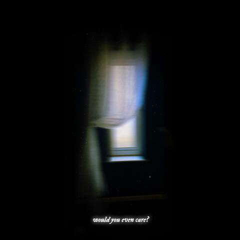 WOULD YOU EVEN CARE?