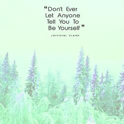 Don't Ever Let Anyone Tell You To Be Yourself