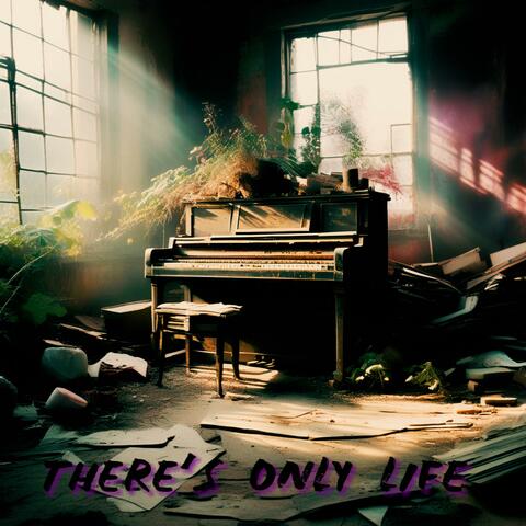 There's Only Life