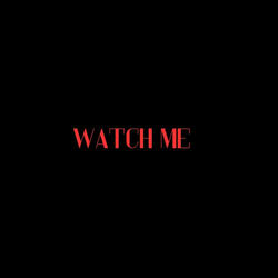 WATCH ME