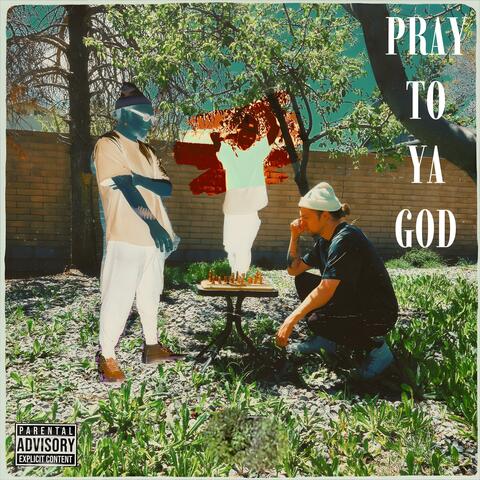 PRAY TO YA GOD