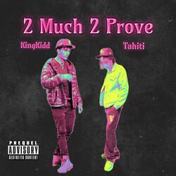 2 Much 2 Prove (feat. TAHITI)