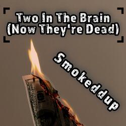 Two In The Brain (Now They're Dead)