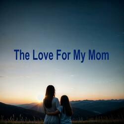 The Love For My Mom