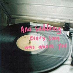 And suddenly every song was about you