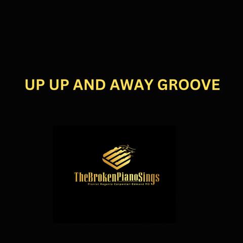 UP UP AND AWAY GROOVE