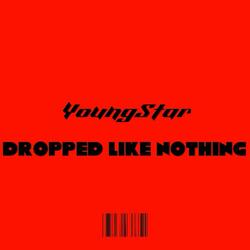 Dropped Like Nothing