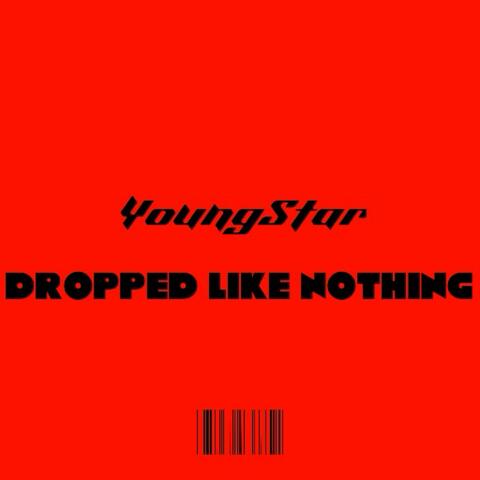 Dropped Like Nothing