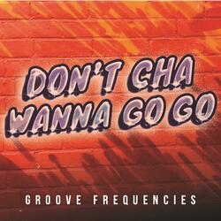 DON'T CHA WANNA GO GO