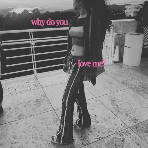 why do you love me?