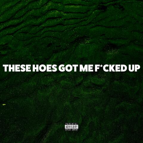 THESE HOES GOT ME FUCKED UP