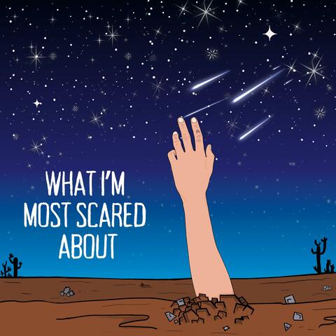 WHAT I'M MOST SCARED ABOUT
