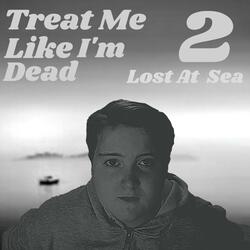Treat me like I'm dead, Pt. 2