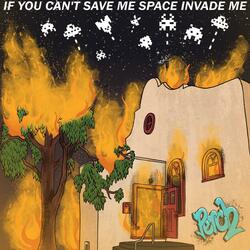 If You Can't Save Me, Space Invade Me