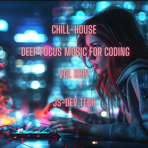 Chill-House Deep Focus Music for Coding, Vol XXIV (Concentration and Study Music for Programmer Electronic Focus Productivity Music)