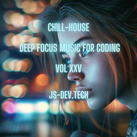 Chill-House Deep Focus Music for Coding, Vol XXV (Concentration and Study Music for Programmer Electronic Focus Productivity Music)