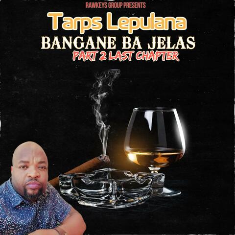 Bangane Ba Jelas part 2(last chapter) (feat. Tarps Lepulana)