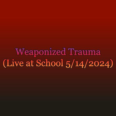 Weaponized Trauma (Live at School 5/14/2024)