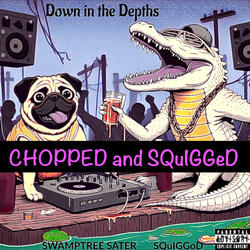 Down in the Depths (CHOPPED and SQuIGGeD)