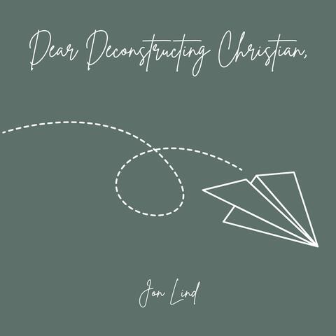 Dear Deconstructing Christian