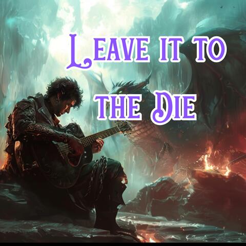 Leave it to the Die