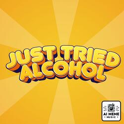 Just Tried Alcohol