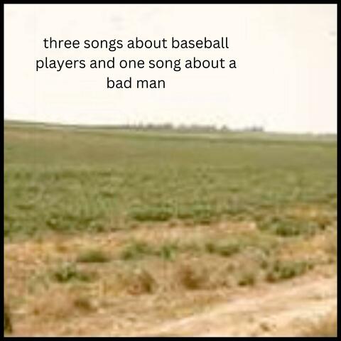 three songs about baseball players and one song about a bad man