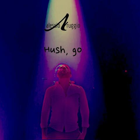 Hush, go