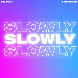 Slowly