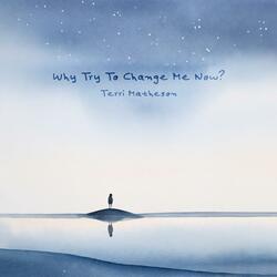 Why Try To Change Me Now?