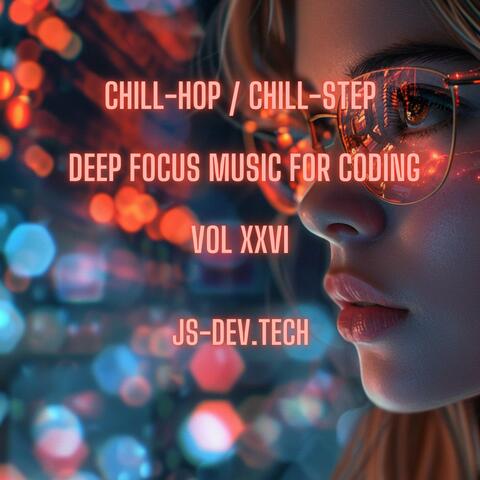 Chill-Hop Chill-Step Deep Focus Music for Coding, Vol XXVI (Concentration and Study Music for Programmer Electronic Focus Productivity Music)