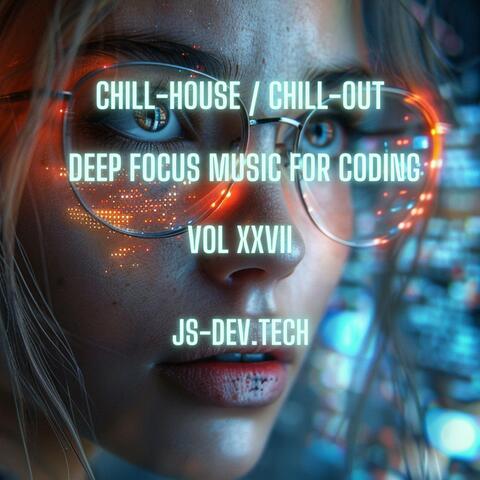 Chill-House Deep Focus Music for Coding, Vol XXVII (Concentration and Study Music for Programmer Electronic Focus Productivity Music)