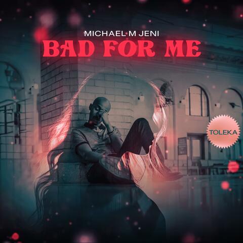 Bad For Me