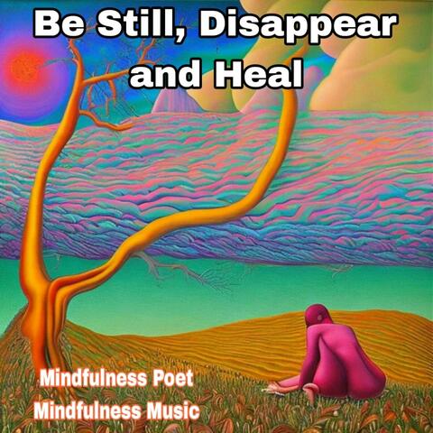 Be Still, Disappear, vent, then heal