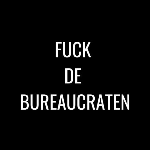 FUCK DE BUREAUCRATEN